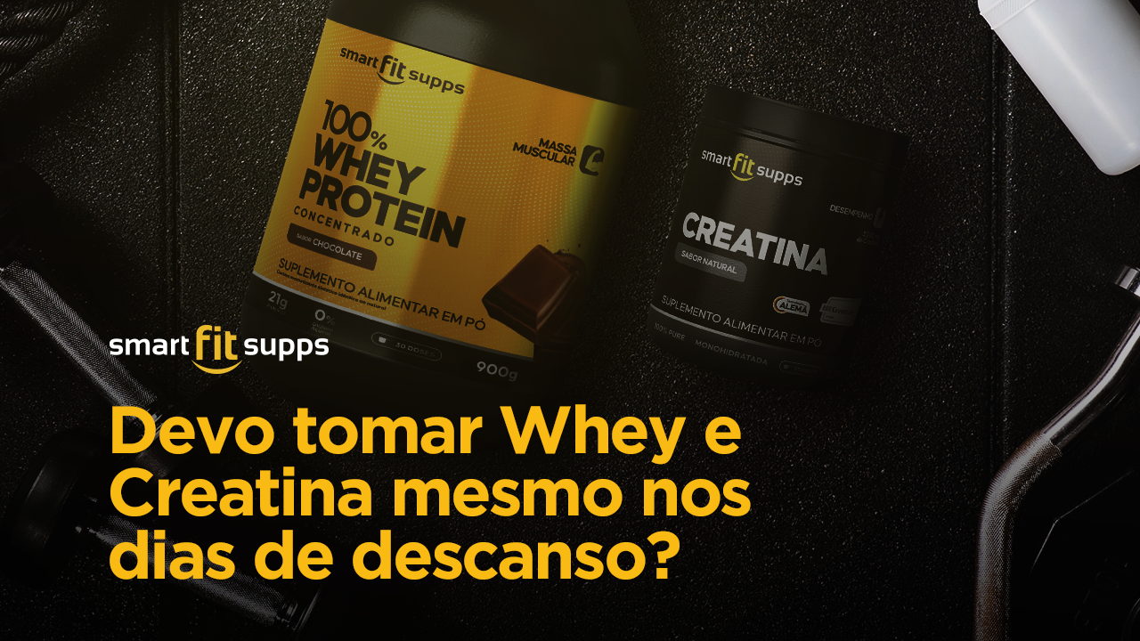 smartfit supps - devo tomar whey e creatina mesmo nos dias de descanso?